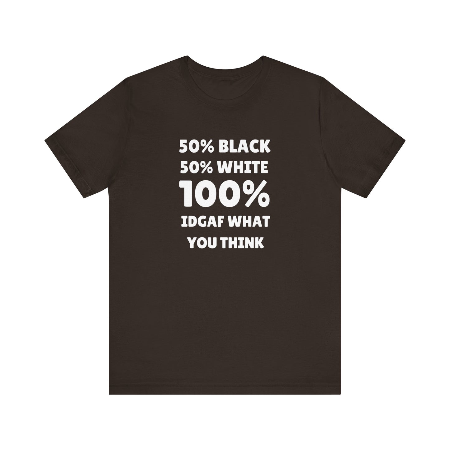 50% black 50% white 100% IDGAF what you think